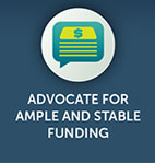 Advocate for Ample and Stable Funding